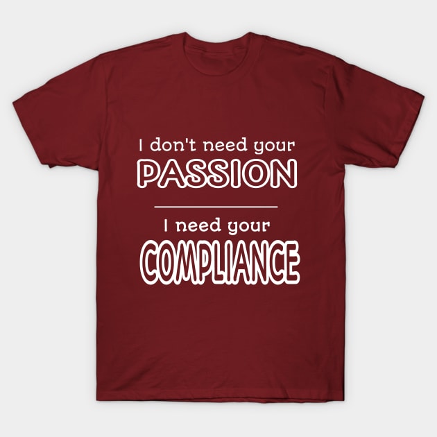 I Need Your Compliance T-Shirt by TARDISRepairman